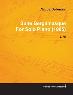 Suite Bergamasque by Claude Debussy for Solo Piano (1905) L.75