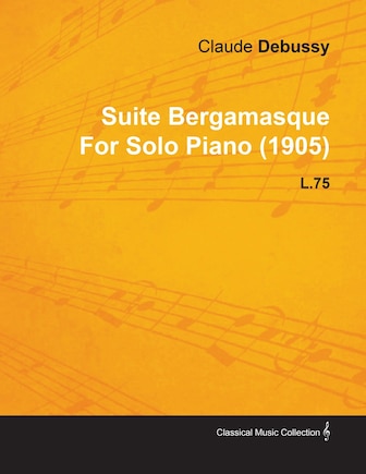 Suite Bergamasque by Claude Debussy for Solo Piano (1905) L.75