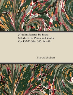 Front cover_3 Violin Sonatas by Franz Schubert for Piano and Violin Op.137/D.384, 385, & 408