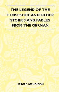 Front cover_The Legend Of The Horseshoe And Other Stories And Fables From The German