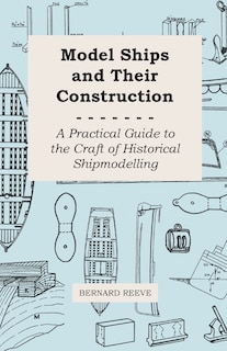 Couverture_Model Ships and Their Construction - A Practical Guide to the Craft of Historical Shipmodelling