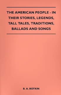 Front cover_The American People - In Their Stories, Legends, Tall Tales, Traditions, Ballads And Songs