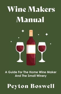 Front cover_Wine Makers Manual - A Guide For The Home Wine Maker And The Small Winery