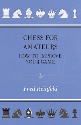 Chess For Amateurs - How To Improve Your Game