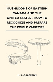 Mushrooms Of Eastern Canada And The United States - How To Recognize And Prepare The Edible Varieties