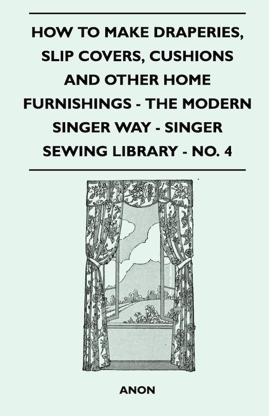 Front cover_How To Make Draperies, Slip Covers, Cushions And Other Home Furnishings - The Modern Singer Way - Singer Sewing Library - No. 4
