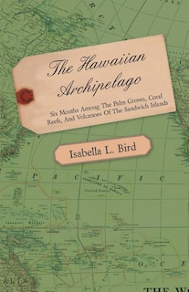 Front cover_The Hawaiian Archipelago - Six Months Among the Palm Groves, Coral Reefs, and Volcanoes of the Sandwich Islands