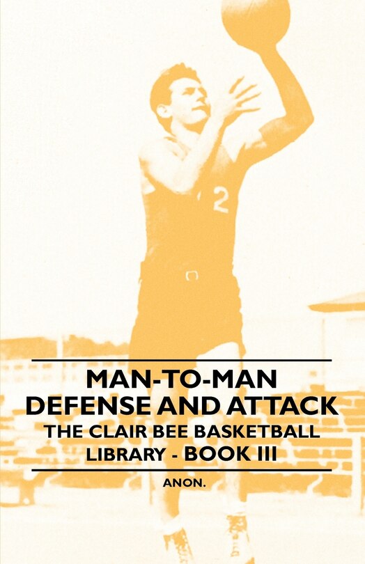 Couverture_Man-To-Man Defense and Attack - The Clair Bee Basketball Library - Book III