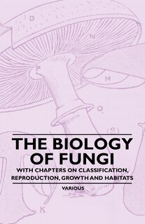 Couverture_The Biology of Fungi - With Chapters on Classification, Reproduction, Growth and Habitats