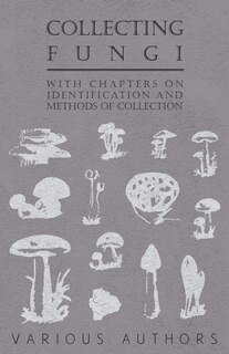 Front cover_Collecting Fungi - With Chapters on Identification and Methods of Collection