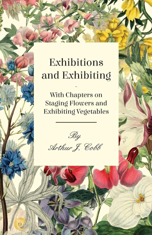 Couverture_Exhibitions and Exhibiting - With Chapters on Staging Flowers and Exhibiting Vegetables