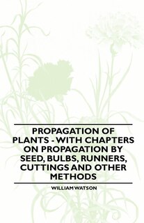 Couverture_Propagation of Plants - With Chapters on Propagation by Seed, Bulbs, Runners, Cuttings and Other Methods