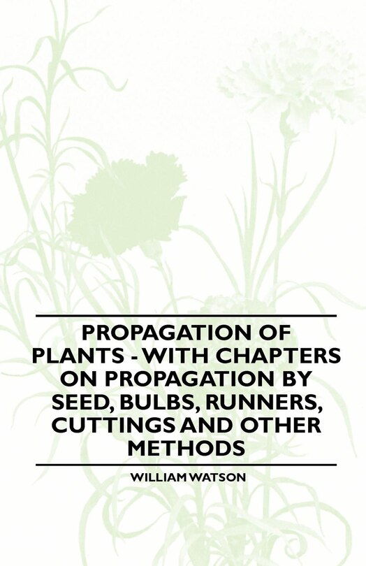 Couverture_Propagation of Plants - With Chapters on Propagation by Seed, Bulbs, Runners, Cuttings and Other Methods