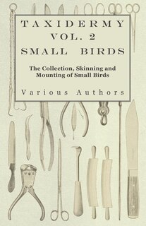 Front cover_Taxidermy Vol. 2 Small Birds - The Collection, Skinning and Mounting of Small Birds