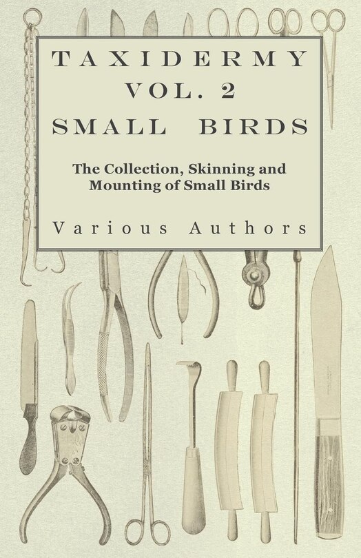 Front cover_Taxidermy Vol. 2 Small Birds - The Collection, Skinning and Mounting of Small Birds