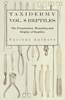 Front cover_Taxidermy Vol. 8 Reptiles - The Preparation, Mounting and Display of Reptiles