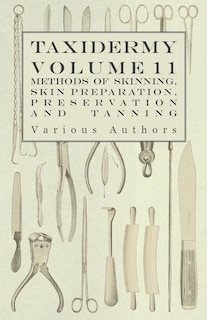 Front cover_Taxidermy Vol. 11 Skins - Outlining the Various Methods of Skinning, Skin Preparation, Preservation and Tanning