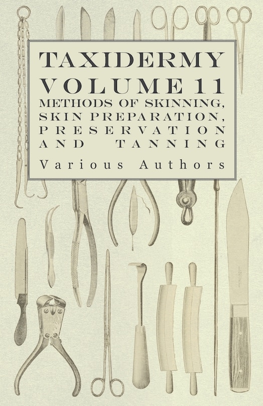 Front cover_Taxidermy Vol. 11 Skins - Outlining the Various Methods of Skinning, Skin Preparation, Preservation and Tanning