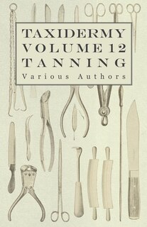 Front cover_Taxidermy Vol. 12 Tanning - Outlining the Various Methods of Tanning