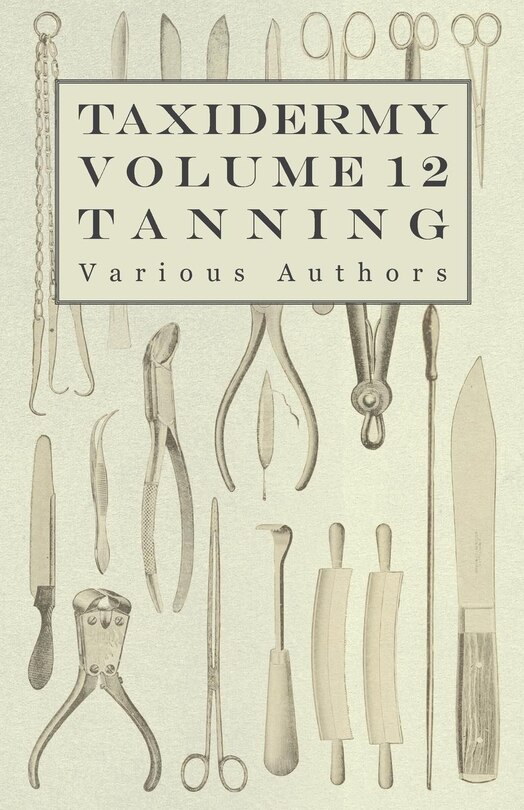Front cover_Taxidermy Vol. 12 Tanning - Outlining the Various Methods of Tanning