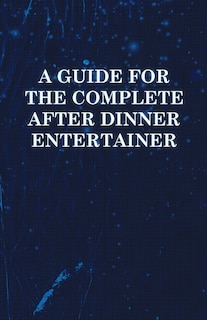 Front cover_A Guide for the Complete After Dinner Entertainer - Magic Tricks to Stun and Amaze Using Cards, Dice, Billiard Balls, Psychic Tricks, Coins, and Cig