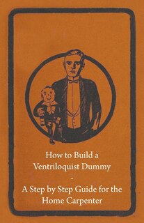 Front cover_How to Build a Ventriloquist Dummy - A Step by Step Guide for the Home Carpenter