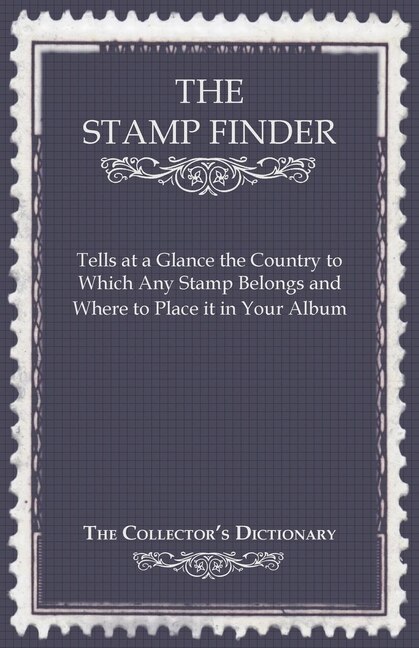 Front cover_The Stamp Finder - Tells at a Glance the Country to Which Any Stamp Belongs and Where to Place It in Your Album - The Collector's Dictionary