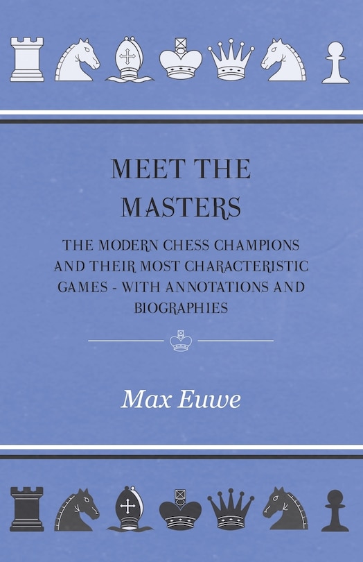 Front cover_Meet the Masters - The Modern Chess Champions and Their Most Characteristic Games - With Annotations and Biographies