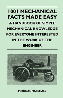 Front cover_1001 Mechanical Facts Made Easy - A Handbook of Simple Mechanical Knowledge for Everyone Interested in the Work of the Engineer