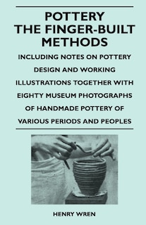 Couverture_Pottery - The Finger-Built Methods - Including Notes on Pottery Design and Working Illustrations Together with Eighty Museum Photographs of Handmade P