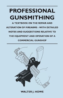 Couverture_Professional Gunsmithing - A Textbook on the Repair and Alteration of Firearms - With Detailed Notes and Suggestions Relative to the Equipment and Operation of a Commercial Gun Shop