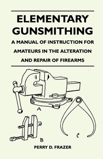 Front cover_Elementary Gunsmithing - A Manual of Instruction for Amateurs in the Alteration and Repair of Firearms