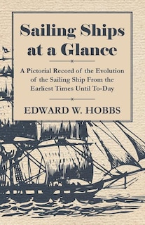 Front cover_Sailing Ships at a Glance - A Pictorial Record of the Evolution of the Sailing Ship from the Earliest Times Until To-Day