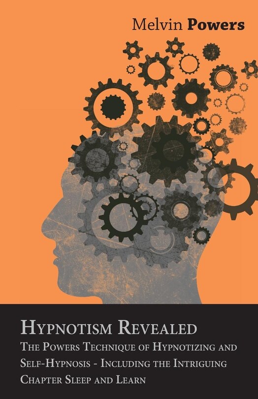 Front cover_Hypnotism Revealed - The Powers Technique of Hypnotizing and Self-Hypnosis - Including the Intriguing Chapter Sleep and Learn