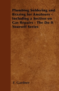 Front cover_Plumbing Soldering and Brazing for Amateurs - Including a Section on Gas Repairs - The Do It Yourself Series