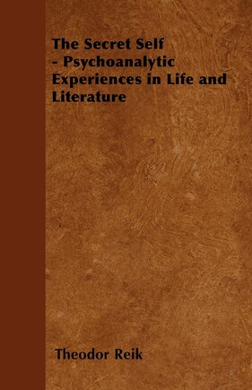 The Secret Self - Psychoanalytic Experiences in Life and Literature