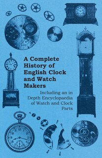 Front cover_A Complete History of English Clock and Watch Makers - Including an in Depth Encyclopaedia of Watch and Clock Parts