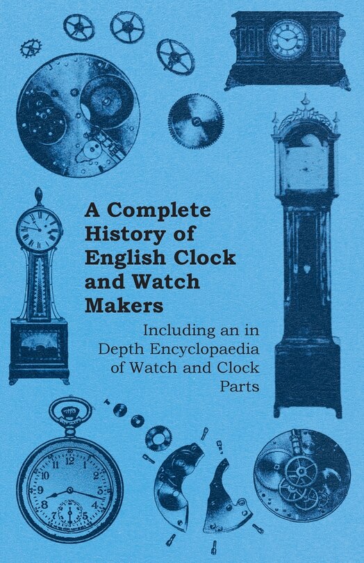 Front cover_A Complete History of English Clock and Watch Makers - Including an in Depth Encyclopaedia of Watch and Clock Parts