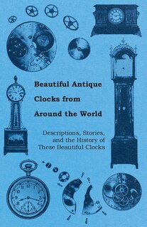 Front cover_Beautiful Antique Clocks from Around the World - Descriptions, Stories, and the History of These Beautiful Clocks