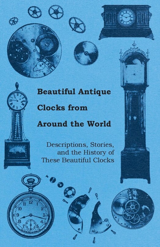 Front cover_Beautiful Antique Clocks from Around the World - Descriptions, Stories, and the History of These Beautiful Clocks