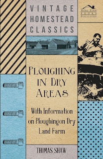 Ploughing in Dry Areas - With Information on Ploughing on Dry Land Farms