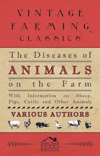Front cover_The Diseases of Animals on the Farm - With Information on Sheep, Pigs, Cattle and Other Animals