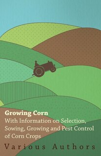 Front cover_Growing Corn - With Information on Selection, Sowing, Growing and Pest Control of Corn Crops