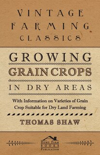 Front cover_Growing Grain Crops in Dry Areas - With Information on Varieties of Grain Crop Suitable for Dry Land Farming