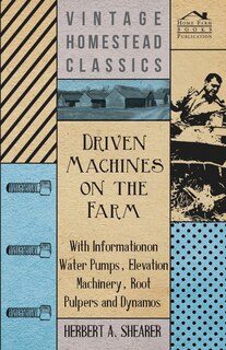 Couverture_Driven Machines on the Farm - With Information on Water Pumps, Elevation Machinery, Root Pulpers and Dynamos