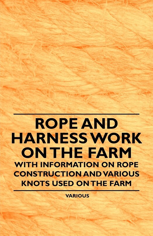 Couverture_Rope and Harness Work on the Farm - With Information on Rope Construction and Various Knots Used on the Farm