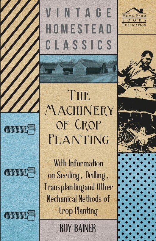 Couverture_The Machinery of Crop Planting - With Information on Seeding, Drilling, Transplanting and Other Mechanical Methods of Crop Planting