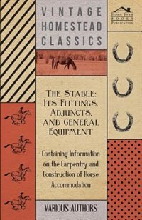 The Stable: Its Fittings, Adjuncts, and General Equipment - Containing Information on the Carpentry and Constru