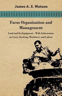 Front cover_Farm Organization and Management - Land and Its Equipment - With Information on Costs, Stocking, Machinery and Labour