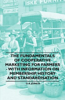 The Fundamentals of Cooperative Marketing for Farmers - With Information on Membership, History and Standardisation